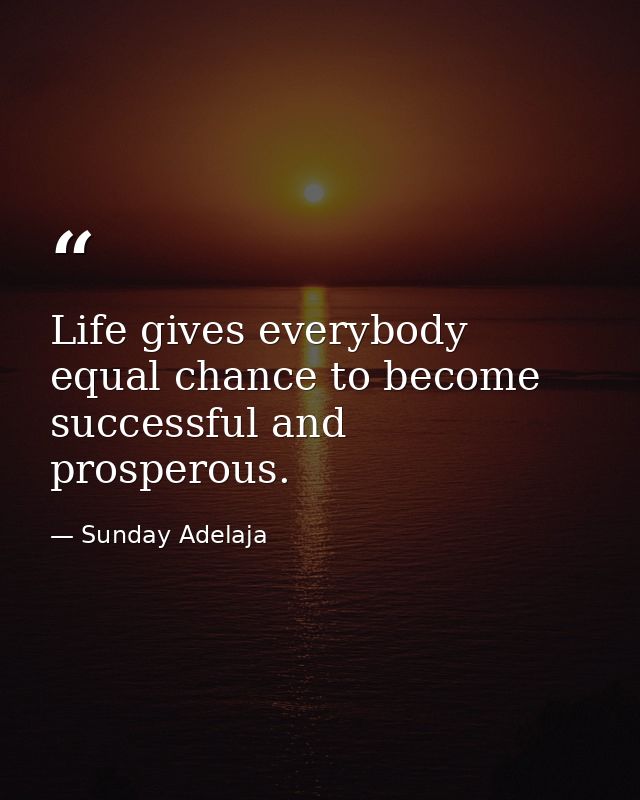 Life gives everybody equal chance to become successful and prosperous. — Sunday Adelaja