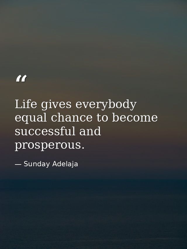 Life gives everybody equal chance to become successful and prosperous. — Sunday Adelaja