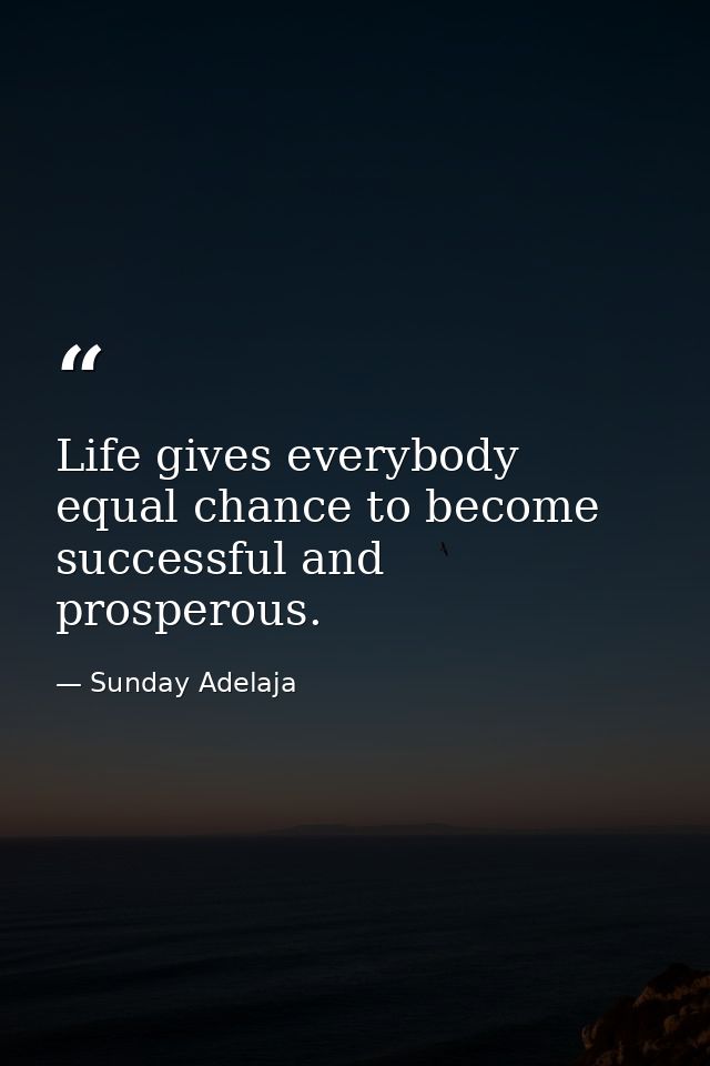 Life gives everybody equal chance to become successful and prosperous. — Sunday Adelaja