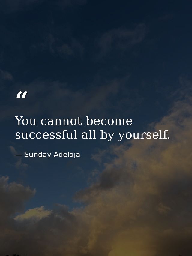 You cannot become successful all by yourself. — Sunday Adelaja
