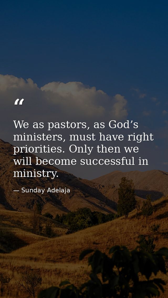 We as pastors, as God’s ministers, must have right priorities. Only then we will become successful in ministry. — Sunday Adelaja