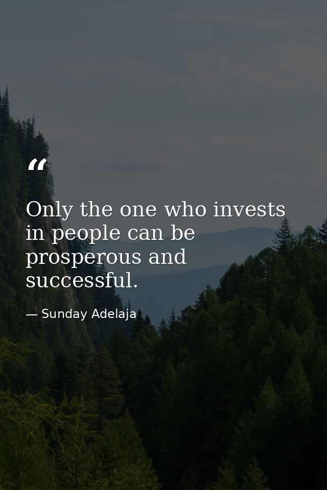 Only the one who invests in people can be prosperous and successful. — Sunday Adelaja