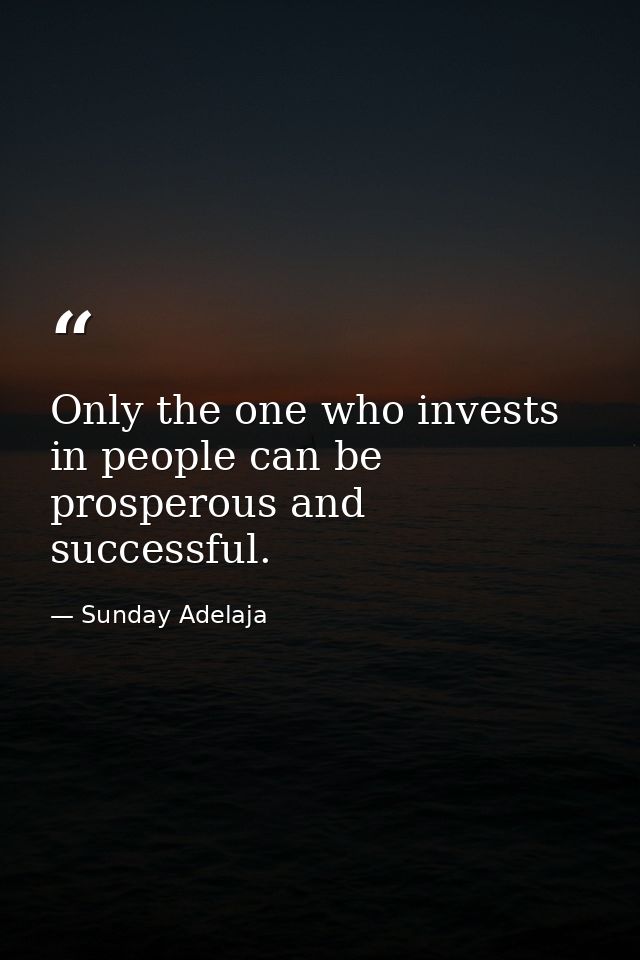 Only the one who invests in people can be prosperous and successful. — Sunday Adelaja