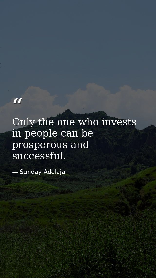 Only the one who invests in people can be prosperous and successful. — Sunday Adelaja