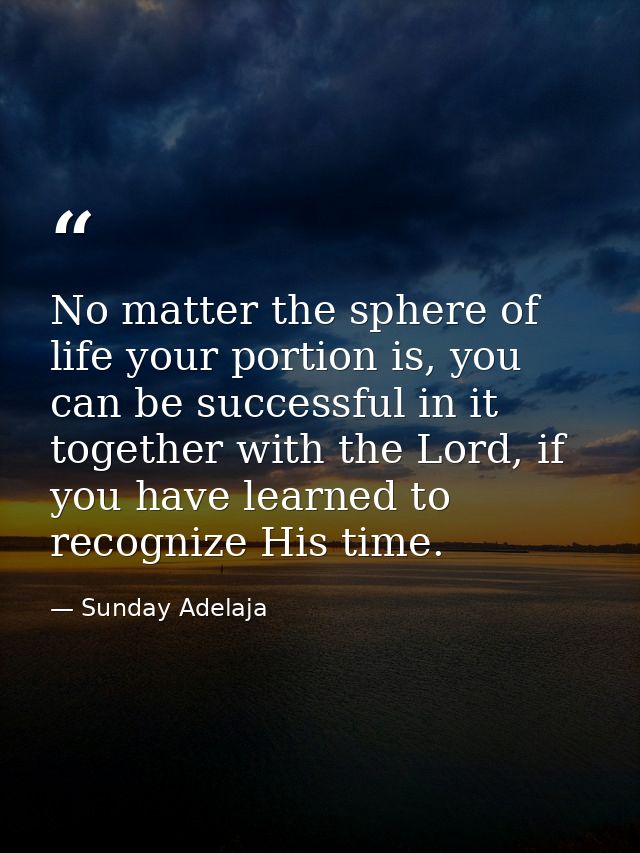 No matter the sphere of life your portion is, you can be successful in it together with the Lord, if you have learned to — Sunday Adelaja
