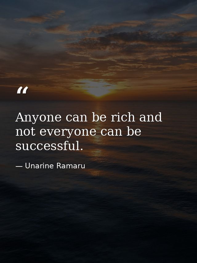 Anyone can be rich and not everyone can be successful. — Unarine Ramaru