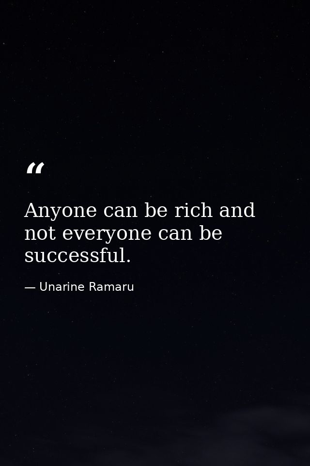 Anyone can be rich and not everyone can be successful. — Unarine Ramaru