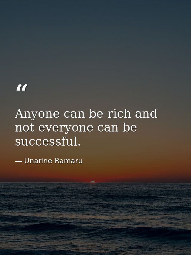 Anyone can be rich and not everyone can be successful. — Unarine Ramaru