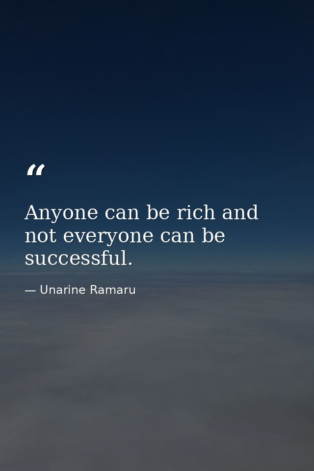 Anyone can be rich and not everyone can be successful. — Unarine Ramaru