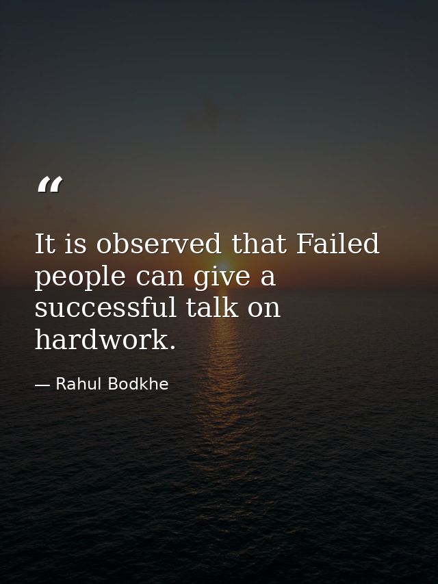 It is observed that Failed people can give a successful talk on hardwork. — Rahul Bodkhe