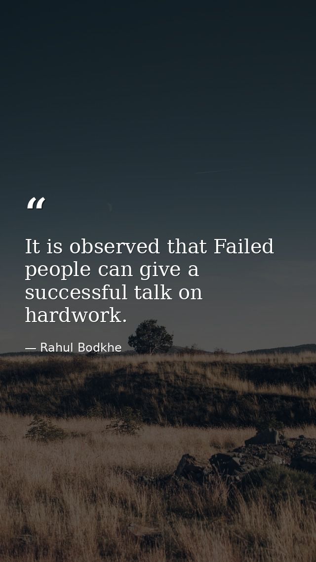 It is observed that Failed people can give a successful talk on hardwork. — Rahul Bodkhe