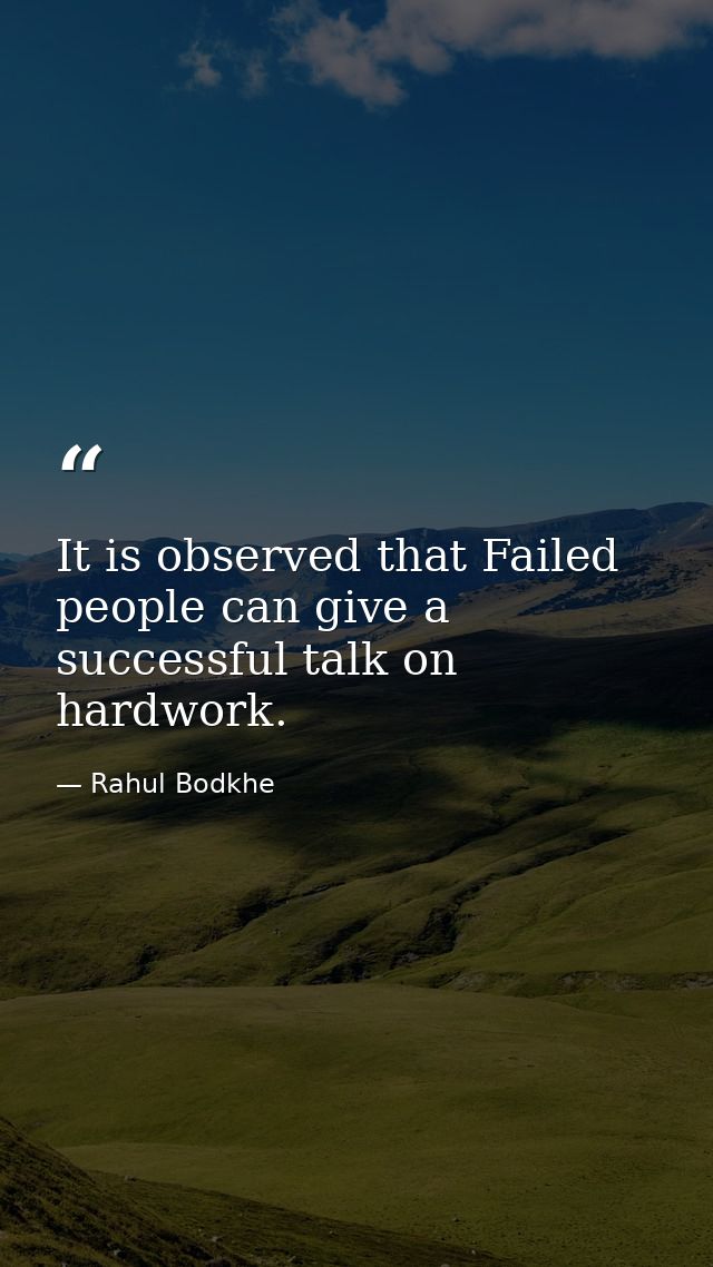 It is observed that Failed people can give a successful talk on hardwork. — Rahul Bodkhe