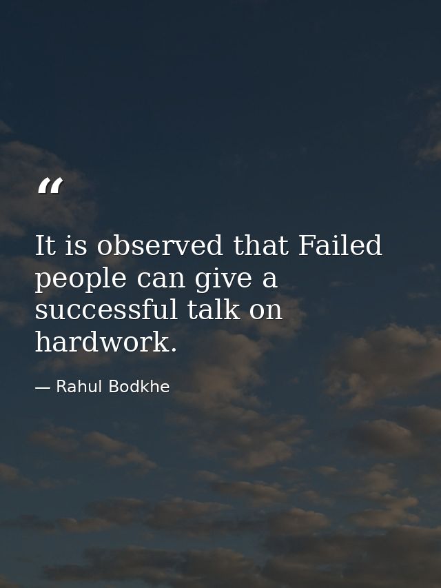 It is observed that Failed people can give a successful talk on hardwork. — Rahul Bodkhe