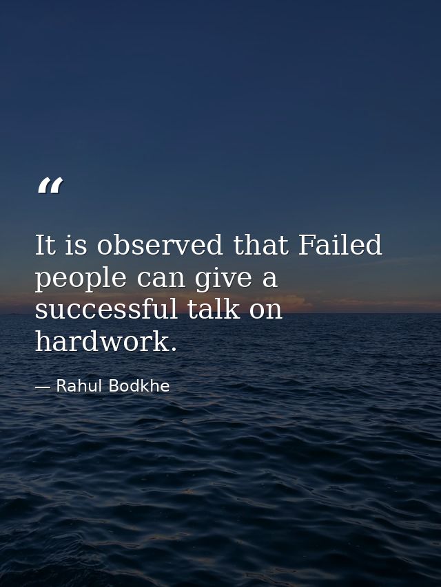 It is observed that Failed people can give a successful talk on hardwork. — Rahul Bodkhe