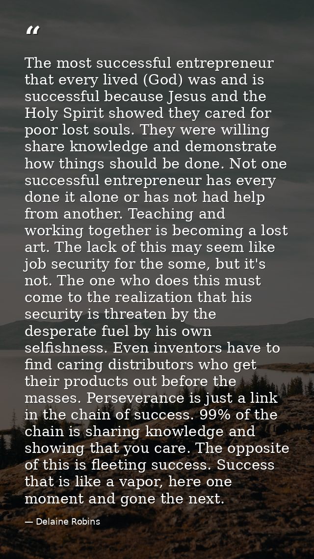 The most successful entrepreneur that every lived (God) was and is successful because Jesus and the Holy Spirit showed t — Delaine Robins