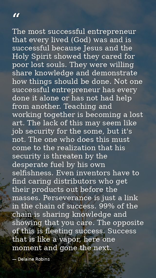 The most successful entrepreneur that every lived (God) was and is successful because Jesus and the Holy Spirit showed t — Delaine Robins
