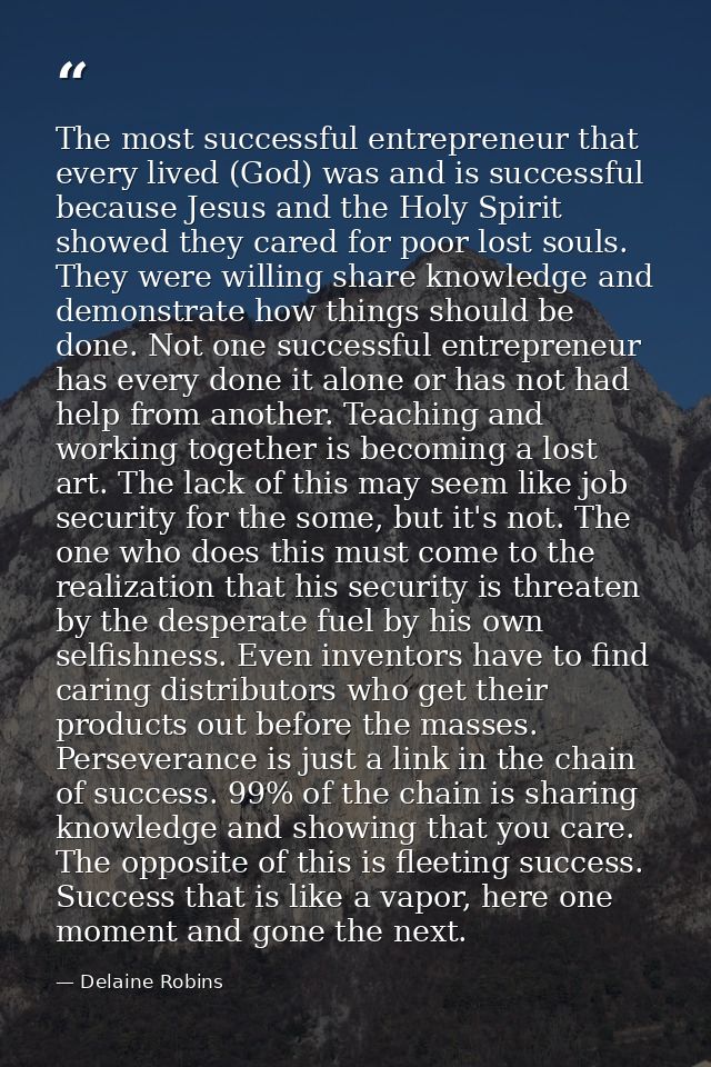 The most successful entrepreneur that every lived (God) was and is successful because Jesus and the Holy Spirit showed t — Delaine Robins
