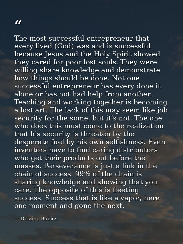 The most successful entrepreneur that every lived (God) was and is successful because Jesus and the Holy Spirit showed t — Delaine Robins