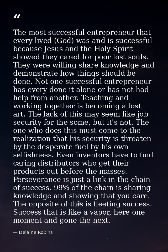 The most successful entrepreneur that every lived (God) was and is successful because Jesus and the Holy Spirit showed t — Delaine Robins