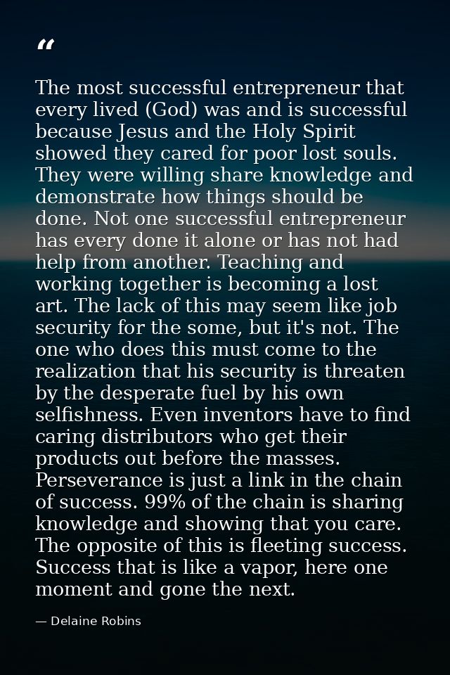 The most successful entrepreneur that every lived (God) was and is successful because Jesus and the Holy Spirit showed t — Delaine Robins