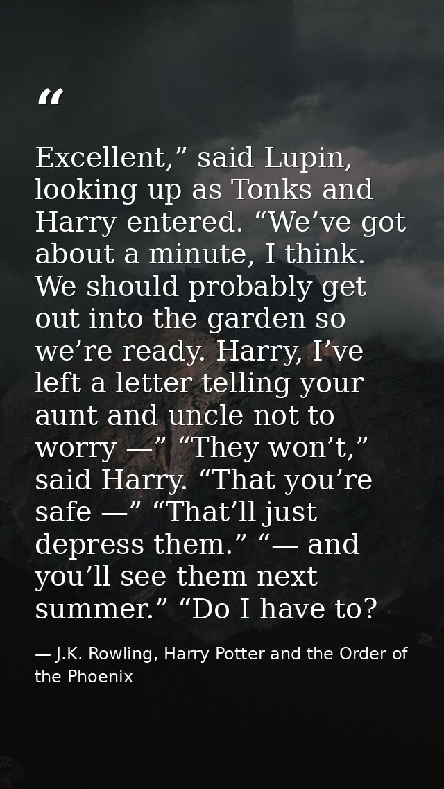 Excellent,” said Lupin, looking up as Tonks and Harry entered. “We’ve got about a minute, I think. We should probably ge — J.K. Rowling, Harry Potter and the Order of the Phoenix