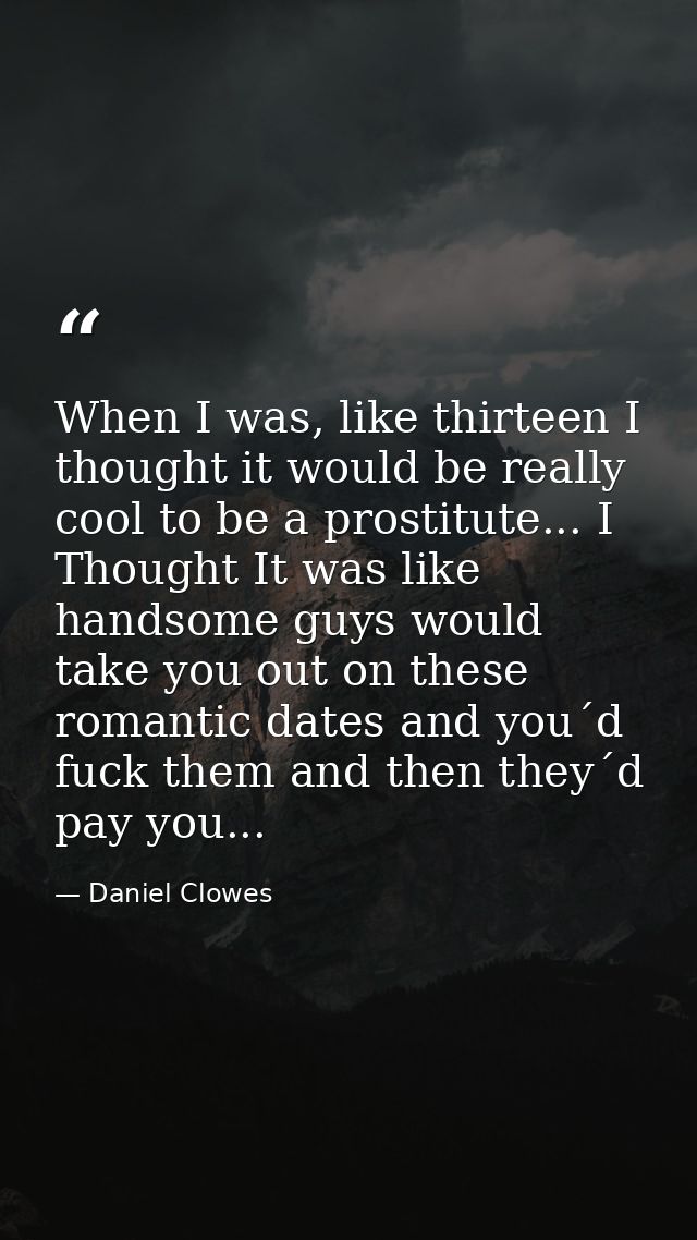 When I was, like thirteen I thought it would be really cool to be a prostitute... I Thought It was like handsome guys wo — Daniel Clowes