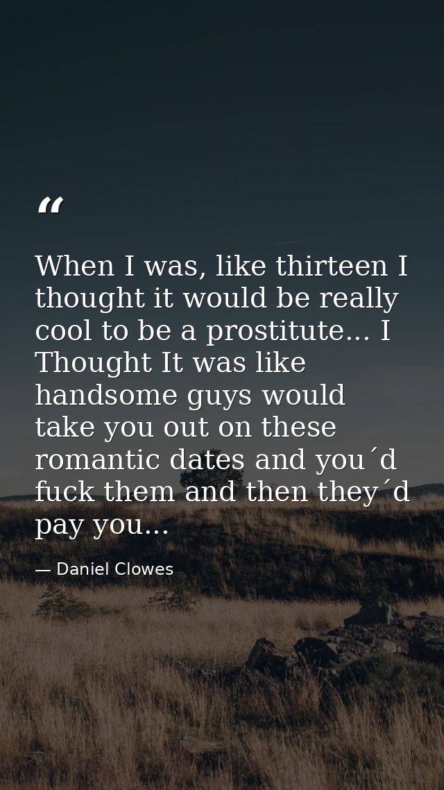 When I was, like thirteen I thought it would be really cool to be a prostitute... I Thought It was like handsome guys wo — Daniel Clowes