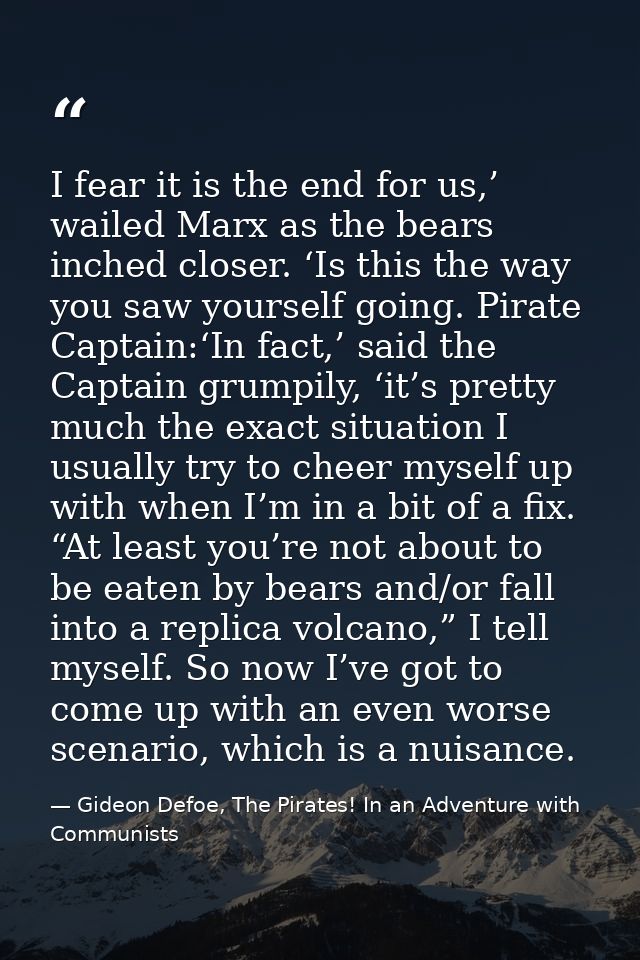 I fear it is the end for us,’ wailed Marx as the bears inched closer. ‘Is this the way you saw yourself going. Pirate Ca — Gideon Defoe, The Pirates! In an Adventure with Communists