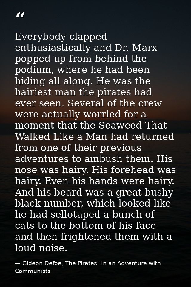 Everybody clapped enthusiastically and Dr. Marx popped up from behind the podium, where he had been hiding all along. He — Gideon Defoe, The Pirates! In an Adventure with Communists