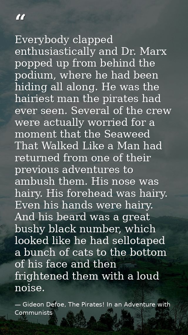 Everybody clapped enthusiastically and Dr. Marx popped up from behind the podium, where he had been hiding all along. He — Gideon Defoe, The Pirates! In an Adventure with Communists