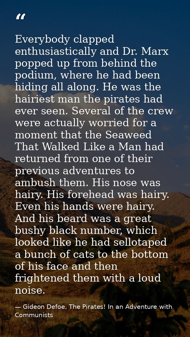 Everybody clapped enthusiastically and Dr. Marx popped up from behind the podium, where he had been hiding all along. He — Gideon Defoe, The Pirates! In an Adventure with Communists