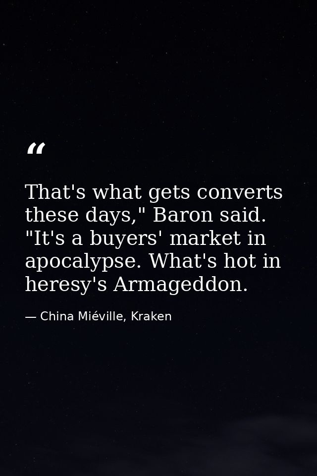 That's what gets converts these days," Baron said. "It's a buyers' market in apocalypse. What's hot in heresy's Armagedd — China Miéville, Kraken