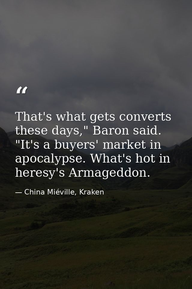 That's what gets converts these days," Baron said. "It's a buyers' market in apocalypse. What's hot in heresy's Armagedd — China Miéville, Kraken