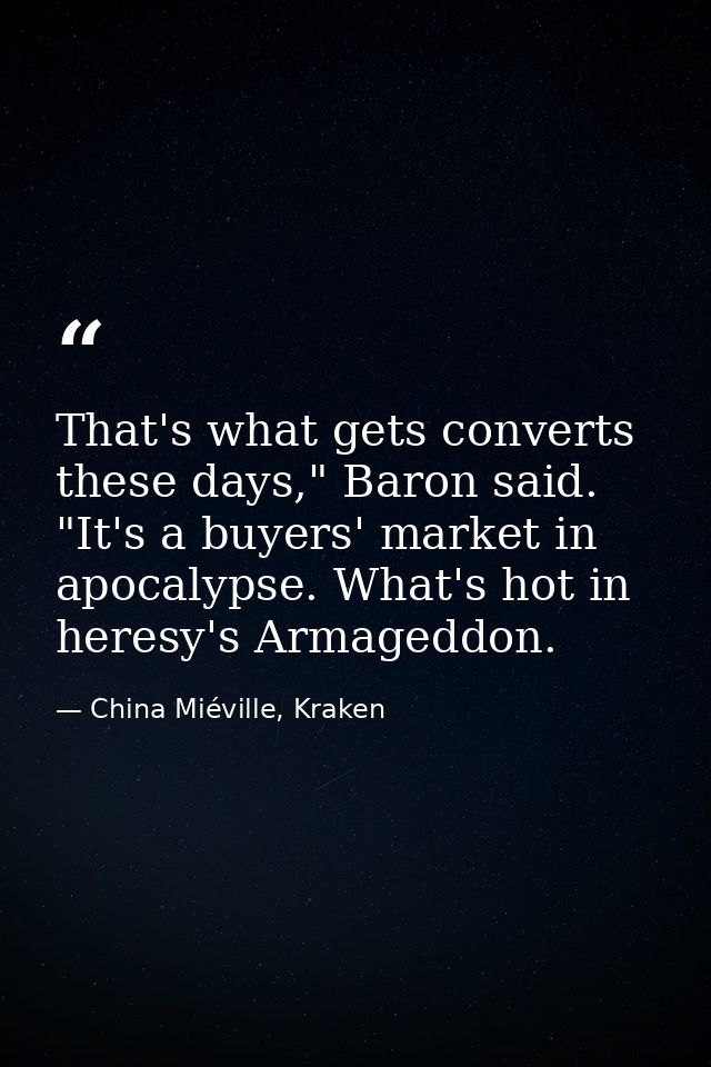 That's what gets converts these days," Baron said. "It's a buyers' market in apocalypse. What's hot in heresy's Armagedd — China Miéville, Kraken