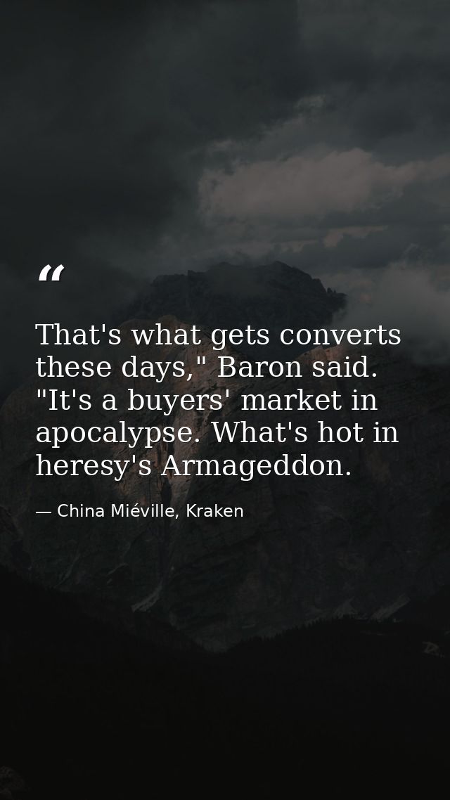 That's what gets converts these days," Baron said. "It's a buyers' market in apocalypse. What's hot in heresy's Armagedd — China Miéville, Kraken