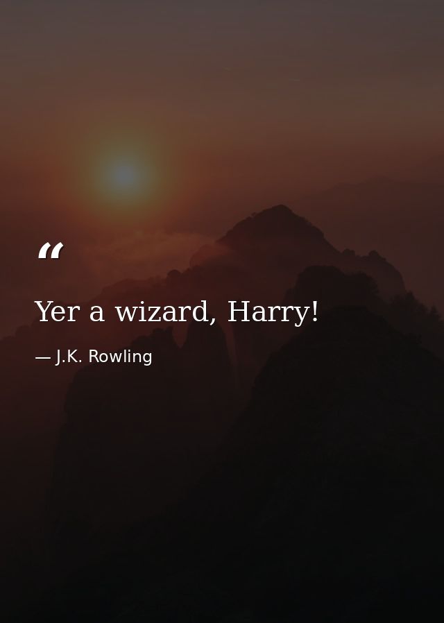 Yer a wizard, Harry! — J.K. Rowling