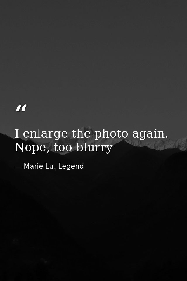 I enlarge the photo again. Nope, too blurry — Marie Lu, Legend