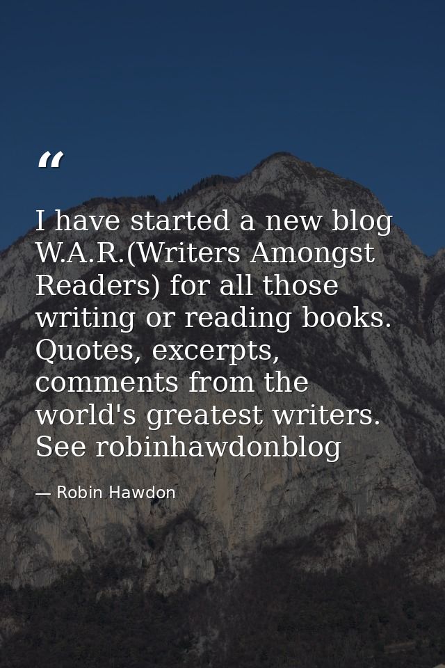 I have started a new blog W.A.R.(Writers Amongst Readers) for all those writing or reading books. Quotes, excerpts, comm — Robin Hawdon