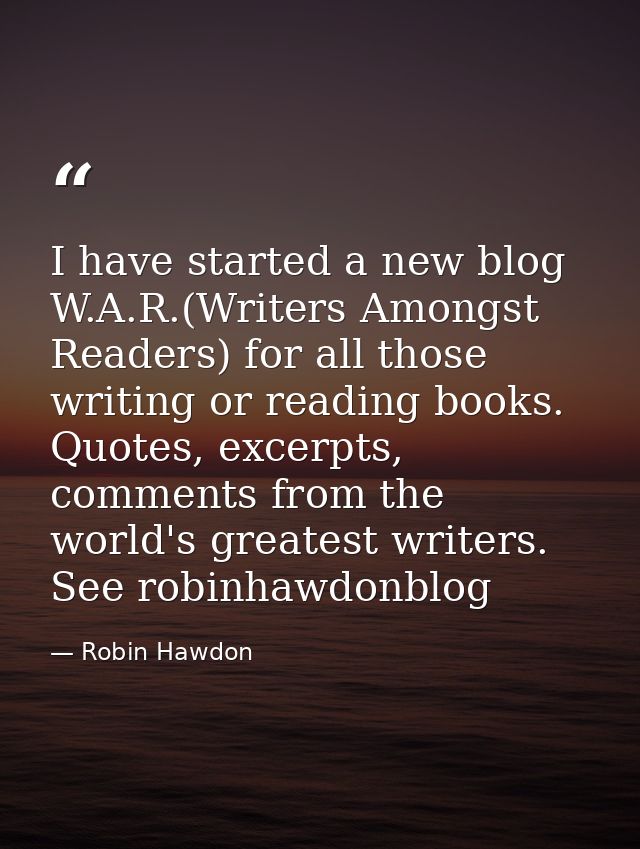 I have started a new blog W.A.R.(Writers Amongst Readers) for all those writing or reading books. Quotes, excerpts, comm — Robin Hawdon