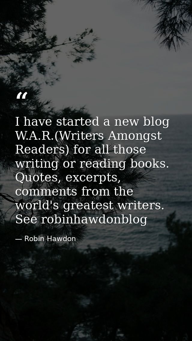 I have started a new blog W.A.R.(Writers Amongst Readers) for all those writing or reading books. Quotes, excerpts, comm — Robin Hawdon