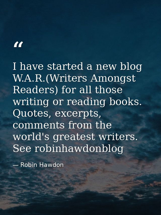 I have started a new blog W.A.R.(Writers Amongst Readers) for all those writing or reading books. Quotes, excerpts, comm — Robin Hawdon