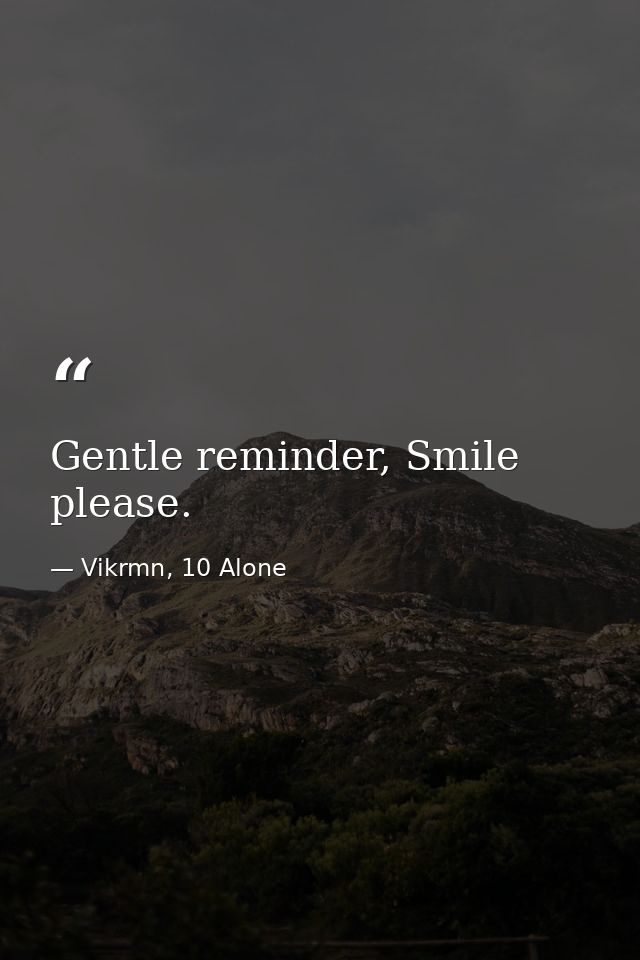 Gentle reminder, Smile please. — Vikrmn, 10 Alone