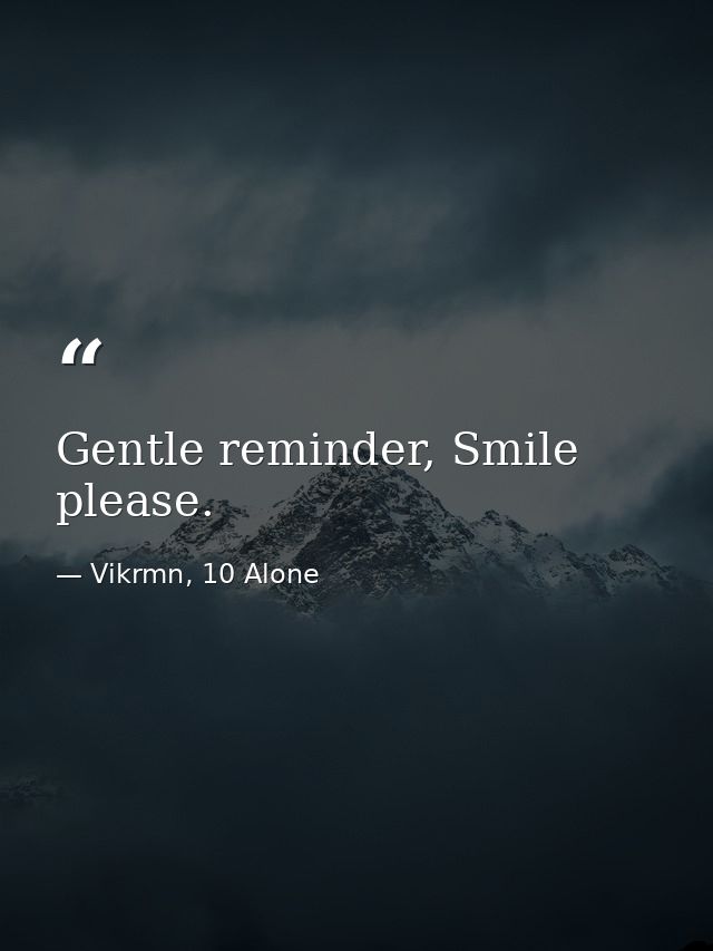 Gentle reminder, Smile please. — Vikrmn, 10 Alone