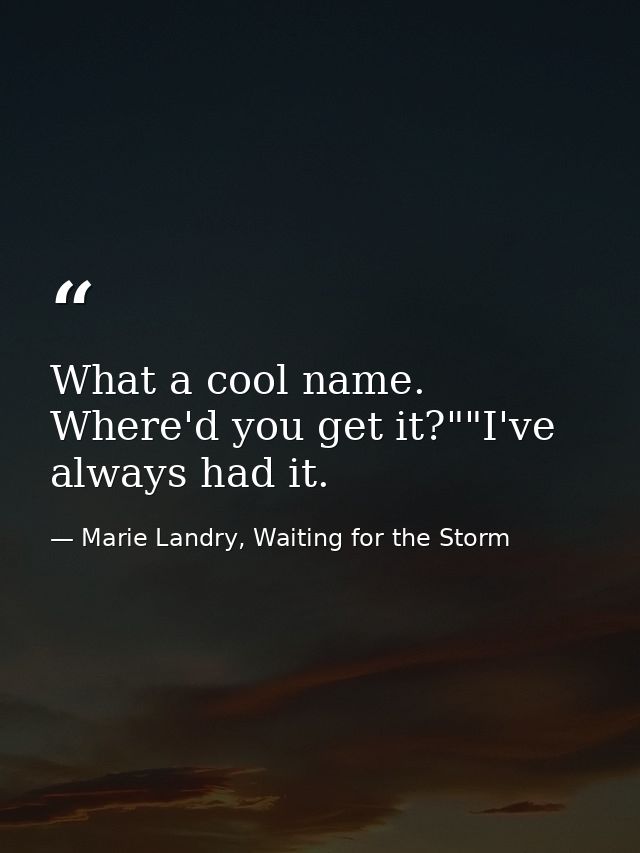 What a cool name. Where'd you get it?""I've always had it. — Marie Landry, Waiting for the Storm