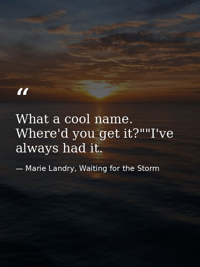 What a cool name. Where'd you get it?""I've always had it. — Marie Landry, Waiting for the Storm