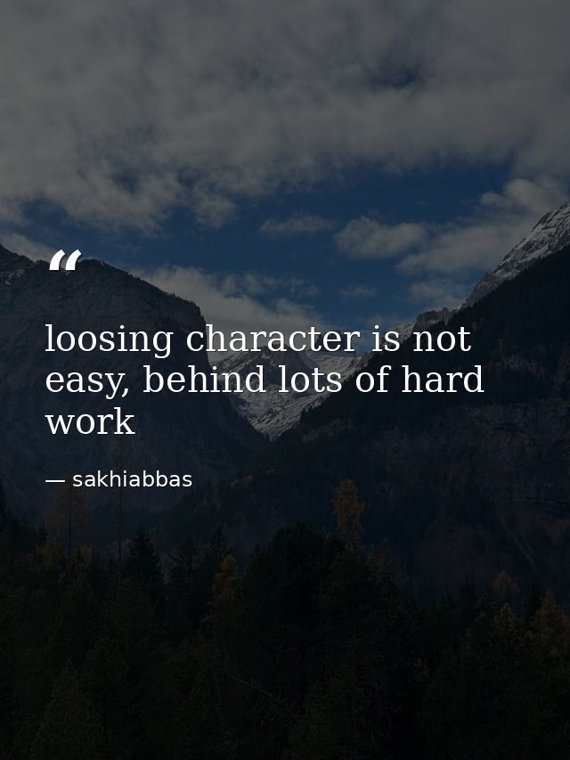 loosing character is not easy, behind lots of hard work — sakhiabbas