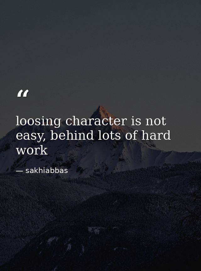 loosing character is not easy, behind lots of hard work — sakhiabbas