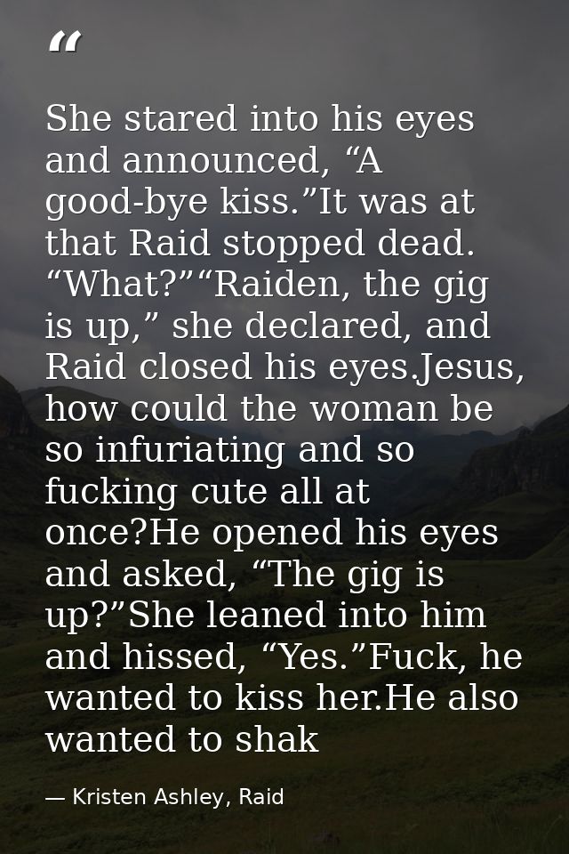 She stared into his eyes and announced, “A good-bye kiss.”It was at that Raid stopped dead. “What?”“Raiden, the gig is u — Kristen Ashley, Raid
