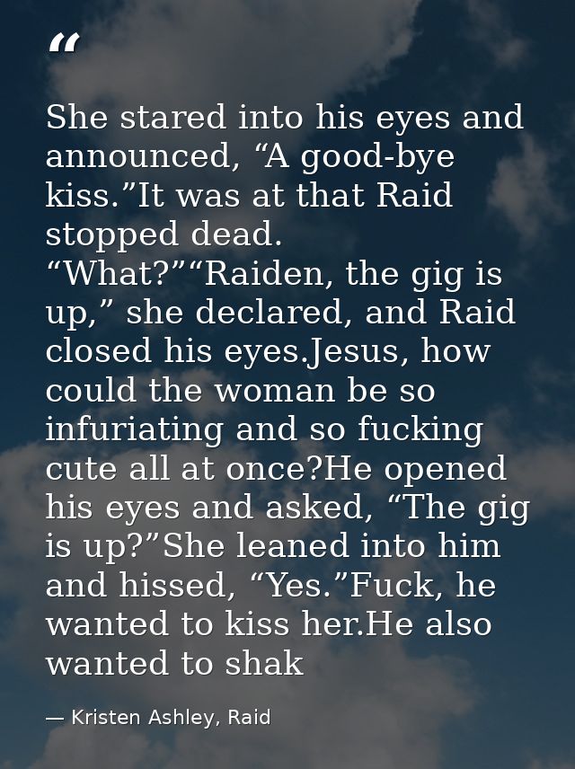 She stared into his eyes and announced, “A good-bye kiss.”It was at that Raid stopped dead. “What?”“Raiden, the gig is u — Kristen Ashley, Raid