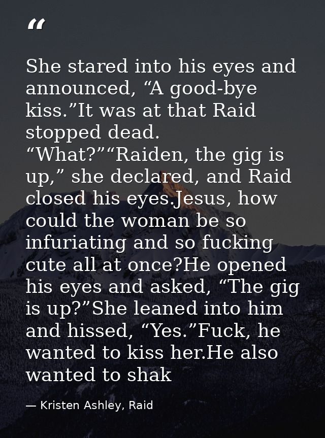 She stared into his eyes and announced, “A good-bye kiss.”It was at that Raid stopped dead. “What?”“Raiden, the gig is u — Kristen Ashley, Raid